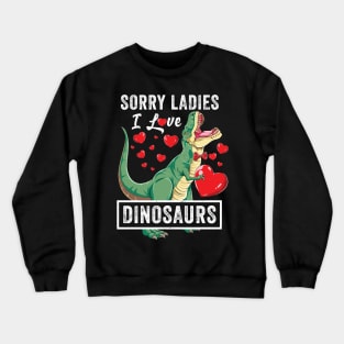 Sorry Ladies I Love Dinosaurs Valentine Trex Crewneck Sweatshirt